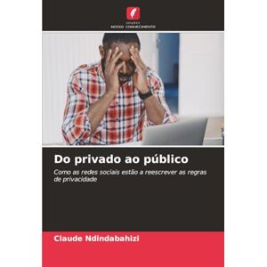 NDINDABAHIZI, Claude Do privado ao público: Como as redes sociais estão a reescrever as regras de privacidade NDINDABAHIZI, Claude Do privado ao público: Como as redes sociais estão a reescrever as regras de privacidade