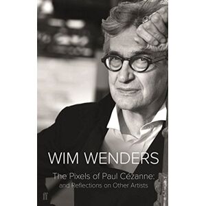 Wenders, Wim The Pixels of Paul Cézanne: And Reflections on Other Artists Wenders, Wim The Pixels of Paul Cézanne: And Reflections on Other Artists