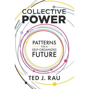 Rau, Ted J. Collective Power: Patterns for a Self-Organized Future Rau, Ted J. Collective Power: Patterns for a Self-Organized Future