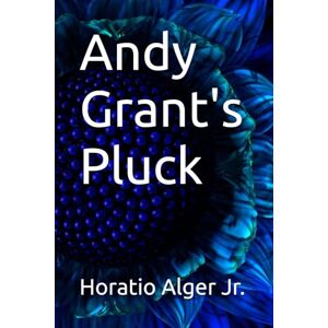 Alger Jr., Horatio Andy Grant's Pluck Alger Jr., Horatio Andy Grant's Pluck