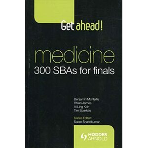 Benjamin McNeillis Get Ahead! Medicine: 300 SBAs for Finals Benjamin McNeillis Get Ahead! Medicine: 300 SBAs for Finals