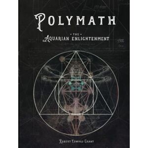 Grant, Robert Edward POLYMATH: The Aquarian Enlightenment Grant, Robert Edward POLYMATH: The Aquarian Enlightenment