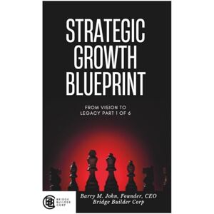 John, Barry Strategic Growth Blueprint: Developing Transformational Leaders and High-Performance Teams (Bridge Builder Legacy Series) John, Barry Strategic Growth Blueprint: Developing Transformational Leaders and High-Performance Teams (Bridge Builder Legacy Series)