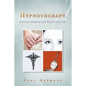 Anthony, Carl Hypnotherapy: Cancer, Hospice and Palliative Care Anthony, Carl Hypnotherapy: Cancer, Hospice and Palliative Care