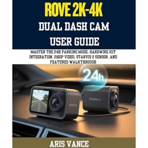 VANCE, ARIS ROVE R2-4K DUAL DASH CAM USER GUIDE: Master the 24H Parking Mode, Hardwire Kit Integration, 2160P Video, STARVIS 2 Sensor, and Features Walkthrough VANCE, ARIS ROVE R2-4K DUAL DASH CAM USER GUIDE: Master the 24H Parking Mode, Hardwire Kit Integration, 2160P Video, STARVIS 2 Sensor, and Features Walkthrough
