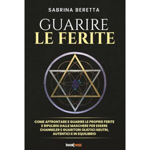 Beretta, Sabrina GUARIRE LE FERITE: Come affrontare e guarire le proprie ferite e ripulirsi dalle maschere per essere channeler e guaritori olistici neutri, autentici e in equilibrio Beretta, Sabrina GUARIRE LE FERITE: Come affrontare e guarire le proprie ferite e ripulirsi dalle maschere per essere channeler e guaritori olistici neutri, autentici e in equilibrio