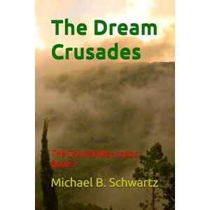 Schwartz, Michael B. The Dream Crusades: The Dreamkiller series Book 3 Schwartz, Michael B. The Dream Crusades: The Dreamkiller series Book 3