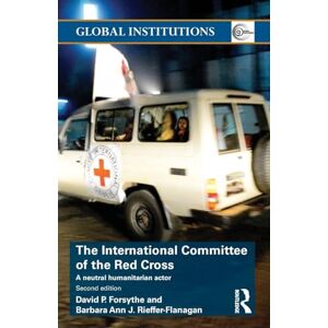 Forsythe, David P. The International Committee of the Red Cross: A Neutral Humanitarian Actor (Global Institutions) Forsythe, David P. The International Committee of the Red Cross: A Neutral Humanitarian Actor (Global Institutions)