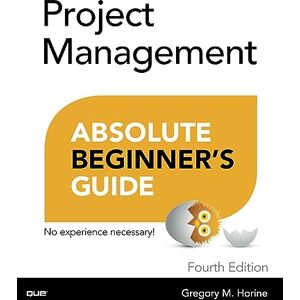 Horine, Gregory M. Project Management: Absolute Beginner's Guide Horine, Gregory M. Project Management: Absolute Beginner's Guide