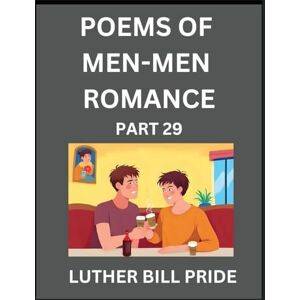 Pride, Luther Bill Men-Men Romance Poetry (Part 29)- Poems of MM Dating Relationship, Understanding Feelings of LGBTQ+ Love, Longing, Intimacy, Desire, and Sex Through Verse, Whispers of the Heart Pride, Luther Bill Men-Men Romance Poetry (Part 29)- Poems of MM Dating Relationship, Understanding Feelings of LGBTQ+ Love, Longing, Intimacy, Desire, and Sex Through Verse, Whispers of the Heart