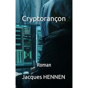 HENNEN, Jacques Cryptorançon: Quand le code devient une arme HENNEN, Jacques Cryptorançon: Quand le code devient une arme
