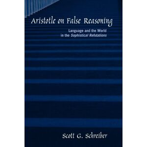 Scott Aristotle on False Reasoning: Language and the World in the Sophistical Refutations (Suny Series in Ancient Greek Philosophy) Scott Aristotle on False Reasoning: Language and the World in the Sophistical Refutations (Suny Series in Ancient Greek Philosophy)