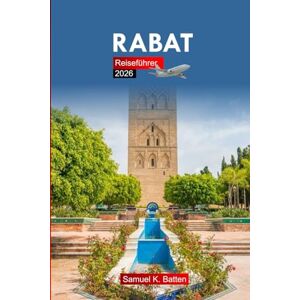 Batten, Samuel K Rabat Reiseführer 2026: Erkunden Sie die große Hauptstadt Marokkos Sehenswürdigkeiten, Kultur, lokale Einblicke und versteckte Schätze mit praktischen Tipps Batten, Samuel K Rabat Reiseführer 2026: Erkunden Sie die große Hauptstadt Marokkos Sehenswürdigkeiten, Kultur, lokale Einblicke und versteckte Schätze mit praktischen Tipps