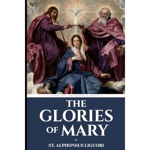 Liguori, St. Alphonsus The Glories of Mary Liguori, St. Alphonsus The Glories of Mary