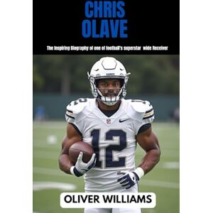 WILLIAMS, OLIVER CHRIS OLAVE: The inspiring Biography of one of football’s superstar wide Receiver WILLIAMS, OLIVER CHRIS OLAVE: The inspiring Biography of one of football’s superstar wide Receiver