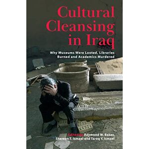Cultural Cleansing in Iraq: Why Museums Were Looted, Libraries Burned and Academics Murdered Cultural Cleansing in Iraq: Why Museums Were Looted, Libraries Burned and Academics Murdered