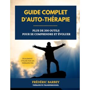 BARBEY, FRÉDÉRIC Guide complet d'auto-thérapie: Plus de 200 outils pour se comprendre et évoluer BARBEY, FRÉDÉRIC Guide complet d'auto-thérapie: Plus de 200 outils pour se comprendre et évoluer