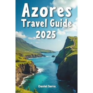 Serra, Daniel Azores Travel Guide 2025: Discover Hidden Gems, Practical Tips, and Breathtaking Itineraries Across All 9 Islands Serra, Daniel Azores Travel Guide 2025: Discover Hidden Gems, Practical Tips, and Breathtaking Itineraries Across All 9 Islands