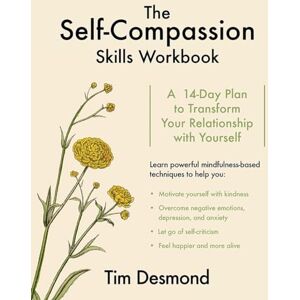 Tim Desmond The Self-Compassion Skills Workbook: A 14-Day Plan to Transform Your Relationship with Yourself Tim Desmond The Self-Compassion Skills Workbook: A 14-Day Plan to Transform Your Relationship with Yourself