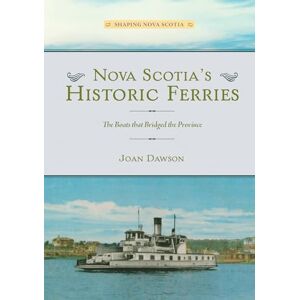 Dawson, Joan Nova Scotia's Historic Ferries: The Boats That Bridged the Province (Shaping Nova Scotia) Dawson, Joan Nova Scotia's Historic Ferries: The Boats That Bridged the Province (Shaping Nova Scotia)