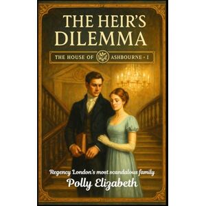 Elizabeth, Polly The House of Ashbourne Book 1: The Heir’s Dilemma Elizabeth, Polly The House of Ashbourne Book 1: The Heir’s Dilemma