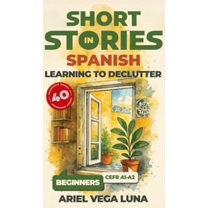 Vega+ Short Stories in Spanish for Beginners Learning to Declutter: 40 Progressive Tales That Build Your Spanish Vocabulary While Teaching You How to ... Stories in Spanish: Decluttering Editions) Vega+ Short Stories in Spanish for Beginners Learning to Declutter: 40 Progressive Tales That Build Your Spanish Vocabulary While Teaching You How to ... Stories in Spanish: Decluttering Editions)