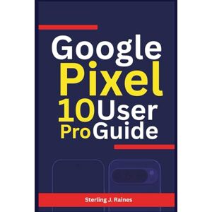 Raines, Sterling J. Google Pixel 10 Pro User Guide: Your All-in-One Companion to Settings, Apps, and Advanced Functions Raines, Sterling J. Google Pixel 10 Pro User Guide: Your All-in-One Companion to Settings, Apps, and Advanced Functions