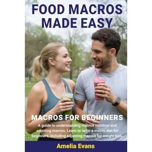 Evans, Amelia Food Macros Made Easy: Macros for Beginners. A guide to understanding macros nutrition and counting macros. Learn to tailor a macro diet for beginners, including adjusting macros for weight loss. Evans, Amelia Food Macros Made Easy: Macros for Beginners. A guide to understanding macros nutrition and counting macros. Learn to tailor a macro diet for beginners, including adjusting macros for weight loss.