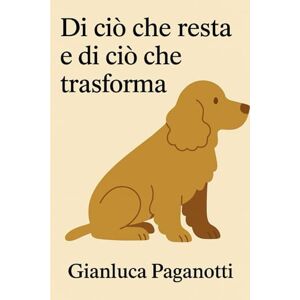 Paganotti, Gianluca Di ciò che resta e di ciò che trasforma Paganotti, Gianluca Di ciò che resta e di ciò che trasforma