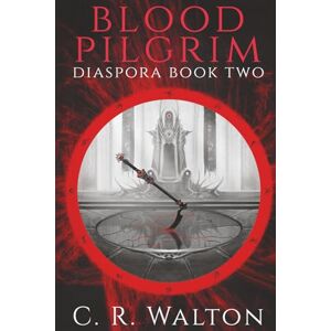 Walton, C. R. Blood Pilgrim: DIASPORA Book Two Walton, C. R. Blood Pilgrim: DIASPORA Book Two