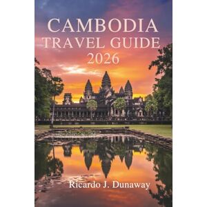 Dunaway, Ricardo J. CAMBODIA TRAVEL GUIDE 2026: Uncover the Ancient Temples and Rich Traditions of Southeast Asia Dunaway, Ricardo J. CAMBODIA TRAVEL GUIDE 2026: Uncover the Ancient Temples and Rich Traditions of Southeast Asia