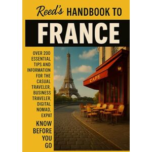 Matthews, Reed Reed's Handbook to France: A Practical Guide with Bite-Sized Essentials and Tips for Traveling and Understanding Daily Customs in France (Reed's Travel Handbooks) Matthews, Reed Reed's Handbook to France: A Practical Guide with Bite-Sized Essentials and Tips for Traveling and Understanding Daily Customs in France (Reed's Travel Handbooks)