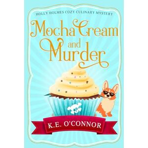 O'Connor, K.E. Mocha Cream and Murder: 6 (Holly Holmes Culinary Mystery Series) O'Connor, K.E. Mocha Cream and Murder: 6 (Holly Holmes Culinary Mystery Series)