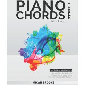 Brooks, Micah Piano Chords Three: Numbers: How to Play Songs By Ear Without Sheet Music Using The Nashville Number System (Piano Authority Series) Brooks, Micah Piano Chords Three: Numbers: How to Play Songs By Ear Without Sheet Music Using The Nashville Number System (Piano Authority Series)