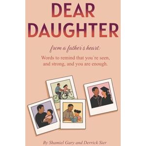 Gary, Shamiel Dear Daughter: From a Father’s Heart: Words to Remind You That You’re Seen, Strong, and You Are Enough. Gary, Shamiel Dear Daughter: From a Father’s Heart: Words to Remind You That You’re Seen, Strong, and You Are Enough.