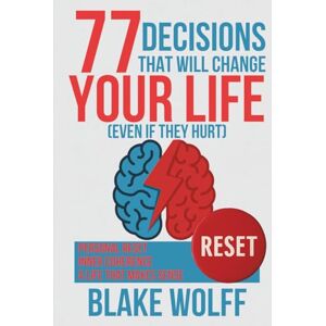 Wolff, Blake 77 Decisions That Will Change Your Life (Even If They Hurt): Personal Reset. Inner Coherence. A Life That Makes Sense. (RESET: Personal Reset) Wolff, Blake 77 Decisions That Will Change Your Life (Even If They Hurt): Personal Reset. Inner Coherence. A Life That Makes Sense. (RESET: Personal Reset)