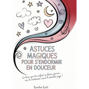 KOCHT, Kaouther Astuces Magiques pour S'endormir en Douceur: Le livre que ton enfant ne finira jamais… car il s’endormira avant la dernière page ! KOCHT, Kaouther Astuces Magiques pour S'endormir en Douceur: Le livre que ton enfant ne finira jamais… car il s’endormira avant la dernière page !