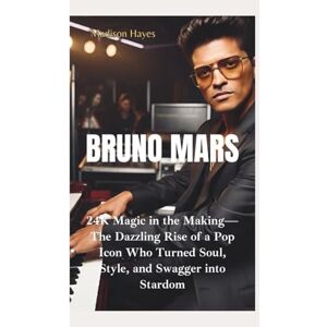 Hayes, Madison BRUNO MARS: 24K Magic in the Making—The Dazzling Rise of a Pop Icon Who Turned Soul, Style, and Swagger into Stardom Hayes, Madison BRUNO MARS: 24K Magic in the Making—The Dazzling Rise of a Pop Icon Who Turned Soul, Style, and Swagger into Stardom