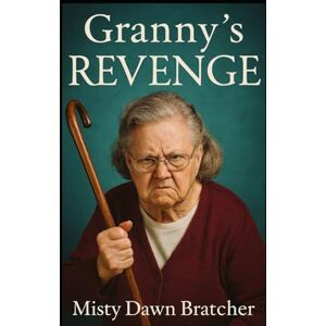 Bratcher, Misty Dawn Granny's Revenge: A Mystery Thriller about an Old Lady's Crime Spree Bratcher, Misty Dawn Granny's Revenge: A Mystery Thriller about an Old Lady's Crime Spree
