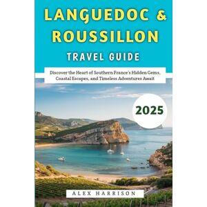 Harrison, Alex Languedoc And Roussillon Travel Guide 2025: Discover the Heart of Southern France’s Hidden Gems, Coastal Escapes, and Timeless Adventures Await (The Curious Traveler’s Guide) Harrison, Alex Languedoc And Roussillon Travel Guide 2025: Discover the Heart of Southern France’s Hidden Gems, Coastal Escapes, and Timeless Adventures Await (The Curious Traveler’s Guide)