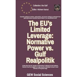 GEW Social Sciences The EU’s Limited Leverage: Normative Power vs. Gulf Realpolitik (The Gulf) GEW Social Sciences The EU’s Limited Leverage: Normative Power vs. Gulf Realpolitik (The Gulf)