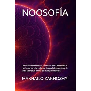 ZAKHOZHYI, MYKHAILO NOOSOFÍA: La filosofía de la noosfera, una nueva forma de percibir la conciencia y la existencia, que destaca la interconexión de todas las mentes en una red intelectual colectiva. ZAKHOZHYI, MYKHAILO NOOSOFÍA: La filosofía de la noosfera, una nueva forma de percibir la conciencia y la existencia, que destaca la interconexión de todas las mentes en una red intelectual colectiva.