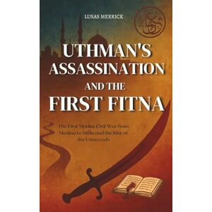 Merrick, Lusas Uthman’s Assassination and the First Fitna: The First Muslim Civil War from Medina to Siffin and the Rise of the Umayyads Merrick, Lusas Uthman’s Assassination and the First Fitna: The First Muslim Civil War from Medina to Siffin and the Rise of the Umayyads