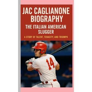 Persons, Edward JAC CAGLIANONE-BIOGRAPHY: THE ITALIAN AMERICAN SLUGGER-A STORY OF TALENT, TENACITY, AND TRIUMPH Persons, Edward JAC CAGLIANONE-BIOGRAPHY: THE ITALIAN AMERICAN SLUGGER-A STORY OF TALENT, TENACITY, AND TRIUMPH