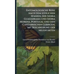 Allard, Ernest Entomologische Reise nach dem sÃ1/4dlichen Spanien, der Sierra Guadarrama und Sierra Morena, Portugal und den Cantabrischen Gebirgen, mit Beschreibung der neuen Arten Allard, Ernest Entomologische Reise nach dem sÃ1/4dlichen Spanien, der Sierra Guadarrama und Sierra Morena, Portugal und den Cantabrischen Gebirgen, mit Beschreibung der neuen Arten
