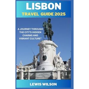Wilson Lisbon travel guide 2025: A JOURNEY THROUGH THE CITY’S HIDDEN CHARMS AND VIBRANT CULTURE” Wilson Lisbon travel guide 2025: A JOURNEY THROUGH THE CITY’S HIDDEN CHARMS AND VIBRANT CULTURE”