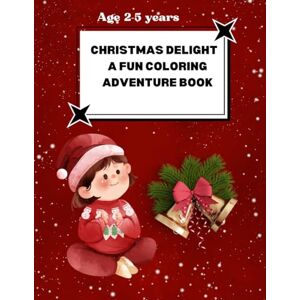 Ali, Zunaira Christmas Delight : A Fun Coloring Adventure: Holiday Coloring Book For Kids Age 2-5 years Fun Christmas Scenes With Santa , Reindeer and Snow man Ali, Zunaira Christmas Delight : A Fun Coloring Adventure: Holiday Coloring Book For Kids Age 2-5 years Fun Christmas Scenes With Santa , Reindeer and Snow man