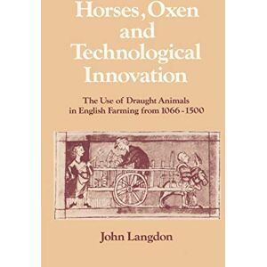 Langdon, John Horses, Oxen and Technological Innovation: The Use of Draught Animals in English Farming from 1066-1500 (Past and Present Publications) Langdon, John Horses, Oxen and Technological Innovation: The Use of Draught Animals in English Farming from 1066-1500 (Past and Present Publications)
