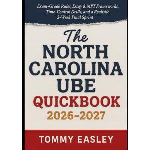 Easley, Tommy North Carolina UBE QuickBook 2026–2027: Exam-Grade Rules, Essay & MPT Frameworks, Time-Control Drills, and a Realistic 2-Week Final Sprint Easley, Tommy North Carolina UBE QuickBook 2026–2027: Exam-Grade Rules, Essay & MPT Frameworks, Time-Control Drills, and a Realistic 2-Week Final Sprint