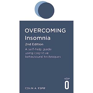 Espie, Colin Overcoming Insomnia 2nd Edition: A self-help guide using cognitive behavioural techniques (Overcoming Books) Espie, Colin Overcoming Insomnia 2nd Edition: A self-help guide using cognitive behavioural techniques (Overcoming Books)